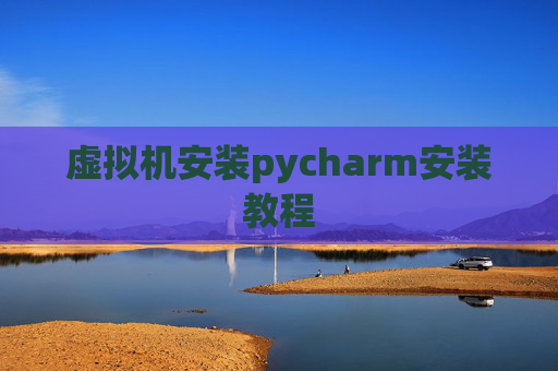 虚拟机安装pycharm安装教程