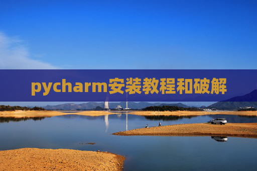 pycharm安装教程和破解 pycharm安装教程和破解